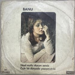 BANU - NASIL MUTLU OLURUM SENSİZ / ÖYLE BİR DÜNYADA YAŞIYORUM Kİ 45'LİK PLAK