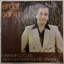 ERDAL ŞAHİN - HAYATIMIN ÇOCUĞU / ATEŞ YÜREĞİMDE KÜL MÜ ARARSIN 45'LİK PLAK